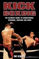 Kick Boxing: The Ultimate Guide to Conditioning, Sparring, Fighting and More 1602390231 Book Cover