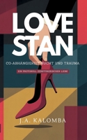 Love Stan - Co-Abhängigkeit, Sucht und Trauma: Ein Protokoll zerstörerischer Liebe (German Edition) 3848208903 Book Cover
