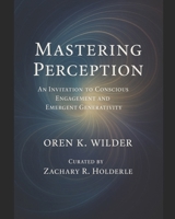 Mastering Perception: An Invitation To Conscious Engagement and Emergent Generativity B0FT3LPQQD Book Cover