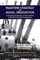 Maritime Strategy and Naval Innovation : Technology, Bureaucracy, and the Problem of Change in the Age of Competition 1682475255 Book Cover