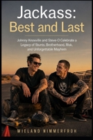Jackass: Best and Last: Johnny Knoxville and Steve-O Celebrate a Legacy of Stunts, Brotherhood, Risk, and Unforgettable Mayhem B0H186NVGZ Book Cover