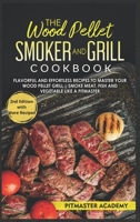 The Wood Pellet Smoker and Grill Cookbook: Flavorful and Effortless Recipes to Master Your Wood Pellet Grill Smoke Meat, Fish and Vegetable Like a Pitmaster 1802937625 Book Cover