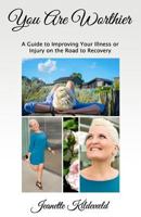 You Are Worthier: A Guide to Improving Your Illness or Injury on the Road to Recovery 1945812109 Book Cover