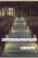 Moments Like These: Book Three, The Final Chapter (The Moment Series) B0DZ6S99SK Book Cover