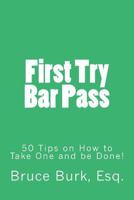 First Try Bar Pass: 50 Tips on How to Take One and Be Done! 1535058870 Book Cover