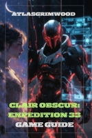 CLAIR OBSCUR: EXPEDITION 33: Master the Story, Uncover All Secrets & Defeat Every Boss B0G4VWQWH5 Book Cover