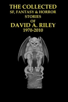 The Collected SF, Fantasy & Horror Stories of David A. Riley Volume 1 1970-2010 (David A. Riley Stories) 1919382534 Book Cover