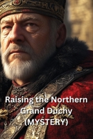 Raising the Northern Grand Duchy (MYSTERY) B0DRPLJLRT Book Cover