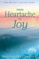 From Heartache to Joy: One Woman's Journey Home 0692995404 Book Cover