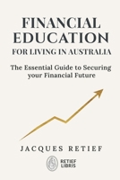 Financial Education for Living in Australia: The Essential Guide to Securing your Financial Future 192367403X Book Cover