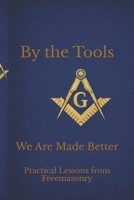 By the Tools We Are Made Better: Applying the Working Tools of Freemasonry To Daily Life Through Scripture B0GFKGSBTG Book Cover