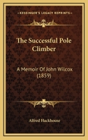 The Successful Pole Climber: A Memoir Of John Wilcox 1166283887 Book Cover