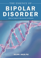 The Essence of Bipolar Disorder: Based on Progress in Neuroscience and Genetics 1510785973 Book Cover