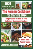 The Korean Cookbook For Starters 2024: Simple Guide On How To Cook Delicious Korean Homemade Recipes B0CSKGD1GM Book Cover