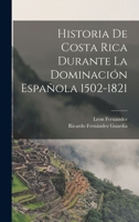 Historia De Costa Rica Durante La Dominación Española 1502-1821 1016582366 Book Cover