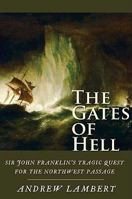 The Gates of Hell: Sir John Franklin's Tragic Quest for the North West Passage 0300167881 Book Cover