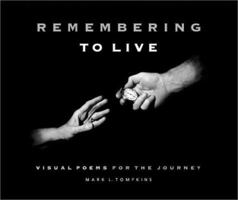 Remembering to Live: Visual Poems for the Journey 0970564325 Book Cover