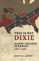 This Is Not Dixie: Racist Violence in Kansas, 1861-1927 0252039505 Book Cover