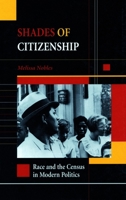 Shades of Citizenship: Race and the Census in Modern Politics 0804740593 Book Cover