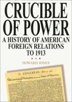 Crucible of Power: A History of American Foreign Relations to 1913 0742565343 Book Cover