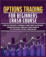 Options Trading for Beginners Crash Course: Learn The Strategies & Techniques to Make Money in Few Weeks Generating Regular, Consistent Passive Income in The Stock Market Without Taking Big Risk 1804340855 Book Cover