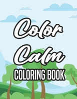Color Calm Coloring Book: Coloring Pages For Unwinding And Relaxation, Stress Relieving Florals And Intricate Designs To Color B08KWT9ZD2 Book Cover