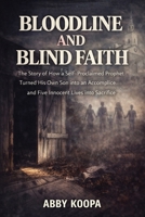 BLOODLINE AND BLIND FAITH: The Story of How a Self-Proclaimed Prophet Turned His Own Son into an Accomplice and Five Innocent Lives into Sacrifice B0GL8TB4TH Book Cover