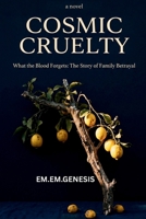 Cosmic Cruelty: What the Blood Forgets: The Story of Family Betrayal B0H9SVCG6H Book Cover