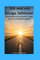 Ich war ein Zeuge Jehovas!: Geschichte von Glauben, Liebe, Verlust und Wiedergeburt (German Edition) B0H5MZFNSL Book Cover