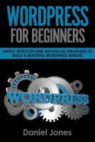 WordPress For Beginners: Simple, Effective and Advanced Strategies to Build a Beautiful WordPress Website 1721946233 Book Cover