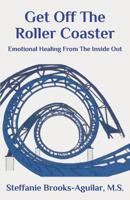 Get Off The Roller Coaster: Emotional Healing From The Inside Out 1795725060 Book Cover