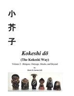 Kokeshi do (The Kokeshi Way): Volume 2:  Shingata, Omiyage, Sosaku, and Beyond null Book Cover