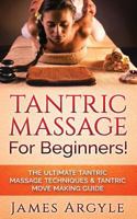 Tantric Massage: For Beginners! the Ultimate Tantric Massage Techniques & Tantric Move Making Guide 153075142X Book Cover