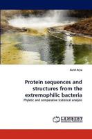 Protein sequences and structures from the extremophilic bacteria: Phyletic and comparative statistical analysis 3838370961 Book Cover