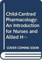 Child-Centred Pharmacology: An Introduction for Nurses and Allied Health Professionals 0415549000 Book Cover