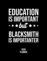 Education Is Important But Blacksmith Is Importanter 2020 Planner: Blacksmith Fan 2020 Calendar, Funny Design, 2020 Planner for Blacksmith Lover, Christmas Gift for Blacksmith Lover 1677064536 Book Cover