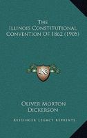 The Illinois Constitutional Convention Of 1862 1240110839 Book Cover