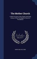 The Mother church: a brief account of the origins and early history of the First Baptist Church in Providence - Primary Source Edition 1340160072 Book Cover