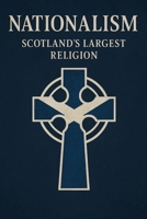 Nationalism: Scotland's Largest Religion B0FBGWR8Y2 Book Cover