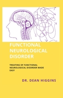 FUNCTIONAL NEUROLOGICAL DISORDER: TREATING OF FUNCTIONAL NEUROLOGICAL DISORDER MADE EASY B0CKJV1979 Book Cover