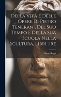 Della Vita E Delle Opere Di Pietro Tenerani, Del Suo Tempo E Della Sua Scuola Nella Scultura, Libri Tre 101728086X Book Cover