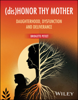(dis)Honor Thy Mother: Daughterhood, Dysfunction & Deliverance 1394359705 Book Cover