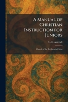 A Manual of Christian Instruction for Juniors: Church of the Brethren in Christ 1025820533 Book Cover