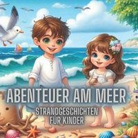 Abenteuer am Meer - Strandgeschichten für Kinder: 32 sommerliche Kurzgeschichten ab 5 Jahren über Muscheln, Meer, Strandabenteuer, Freundschaft und ... für Jungs und Mädchen (German Edition) B0F88D9ZTR Book Cover