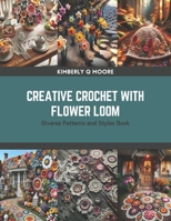 Creative Crochet with Flower Loom: Diverse Patterns and Styles Book B0CRZ8TF6H Book Cover