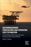 Decommissioning Forecasting and Operating Cost Estimation: Gulf of Mexico Well Trends, Structure Inventory and Forecast Models 0128181133 Book Cover