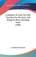 Confidence In God, The Only True Rest For The Soul, And Refuge In These Alarming Times 1165917203 Book Cover