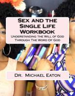 Sex and the Single Life Workbook: Understanding the Will of God Through The Word Of God 153028533X Book Cover