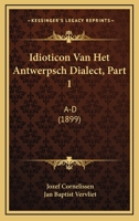 Idioticon Van Het Antwerpsch Dialect, Part 1: A-D (1899) 1120495865 Book Cover