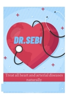 DR.SEBI Treat all heart and arterial diseases naturally: The world's first book in the treatment of heart disease B08Y9FTS2C Book Cover